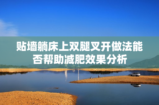 贴墙躺床上双腿叉开做法能否帮助减肥效果分析