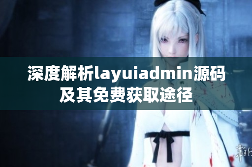 深度解析layuiadmin源码及其免费获取途径