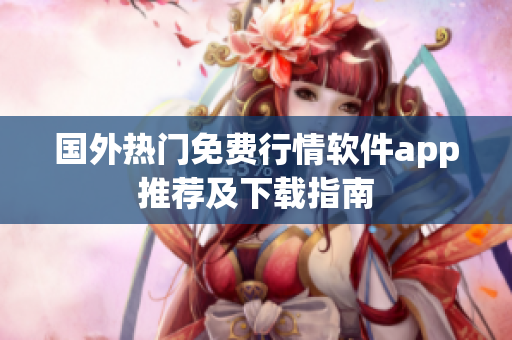 国外热门免费行情软件app推荐及下载指南