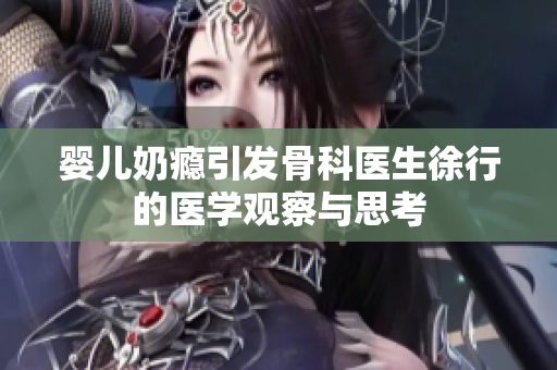 婴儿奶瘾引发骨科医生徐行的医学观察与思考