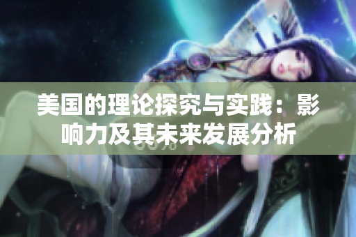 美国的理论探究与实践：影响力及其未来发展分析