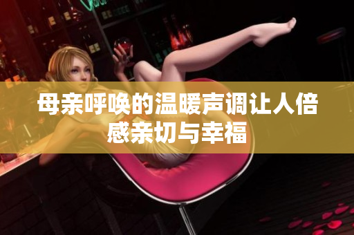 母亲呼唤的温暖声调让人倍感亲切与幸福