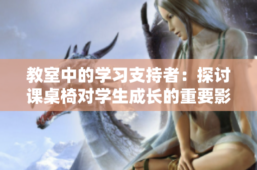 教室中的学习支持者：探讨课桌椅对学生成长的重要影响