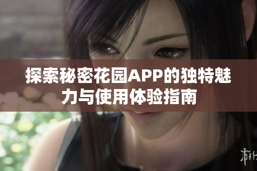 探索秘密花园APP的独特魅力与使用体验指南