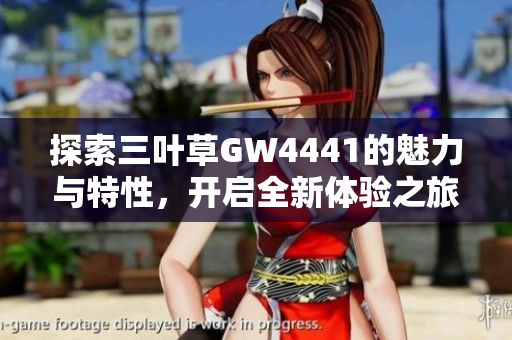 探索三叶草GW4441的魅力与特性，开启全新体验之旅