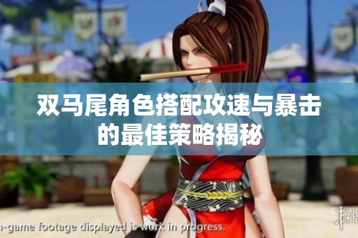 双马尾角色搭配攻速与暴击的最佳策略揭秘