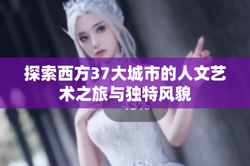 探索西方37大城市的人文艺术之旅与独特风貌