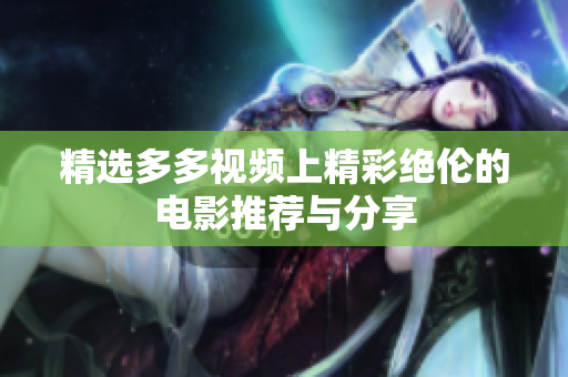 精选多多视频上精彩绝伦的电影推荐与分享