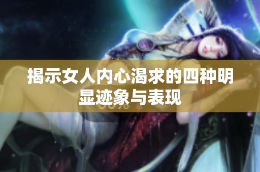 揭示女人内心渴求的四种明显迹象与表现