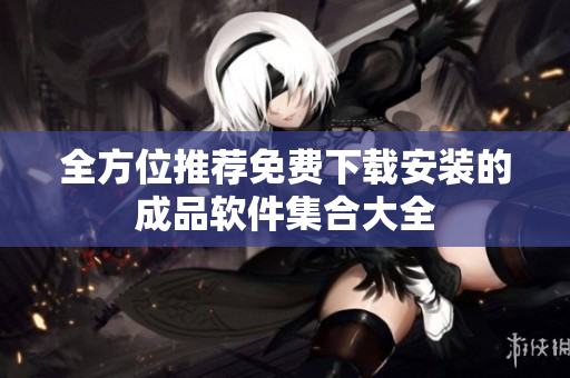 全方位推荐免费下载安装的成品软件集合大全