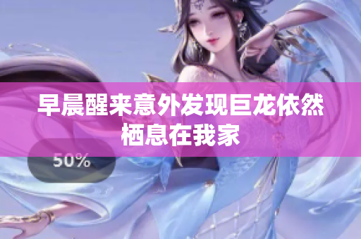 早晨醒来意外发现巨龙依然栖息在我家