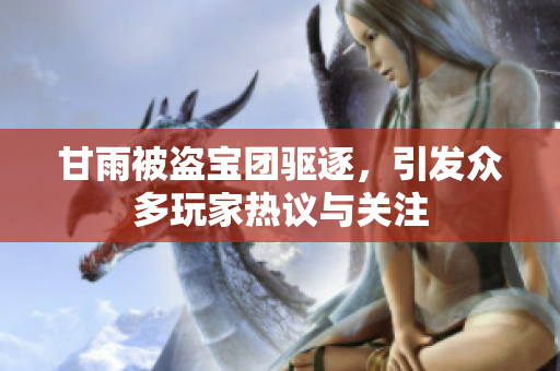 甘雨被盗宝团驱逐，引发众多玩家热议与关注