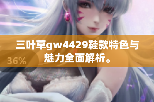三叶草gw4429鞋款特色与魅力全面解析。