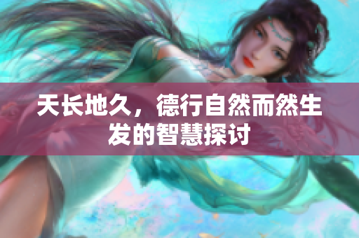 天长地久，德行自然而然生发的智慧探讨