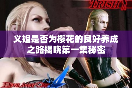义姐是否为樱花的良好养成之路揭晓第一集秘密