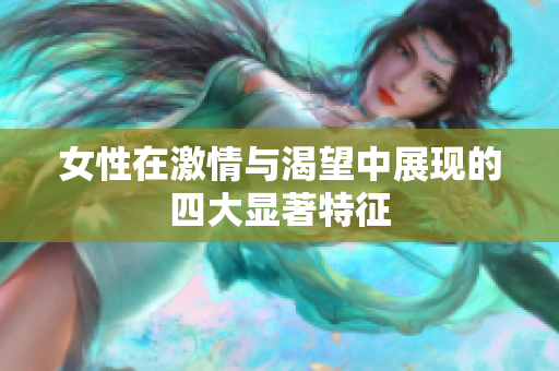 女性在激情与渴望中展现的四大显著特征