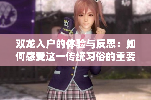 双龙入户的体验与反思：如何感受这一传统习俗的重要性
