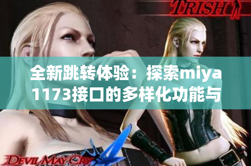 全新跳转体验：探索miya1173接口的多样化功能与应用