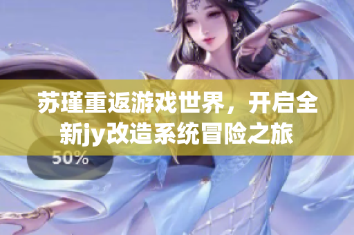 苏瑾重返游戏世界，开启全新jy改造系统冒险之旅