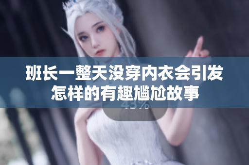 班长一整天没穿内衣会引发怎样的有趣尴尬故事