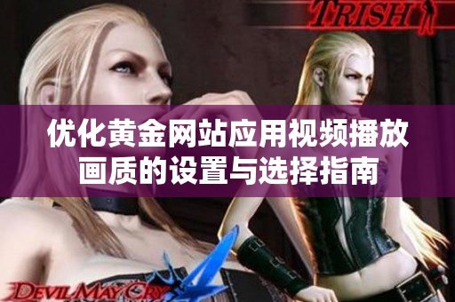 优化黄金网站应用视频播放画质的设置与选择指南