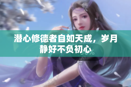 潜心修德者自如天成，岁月静好不负初心