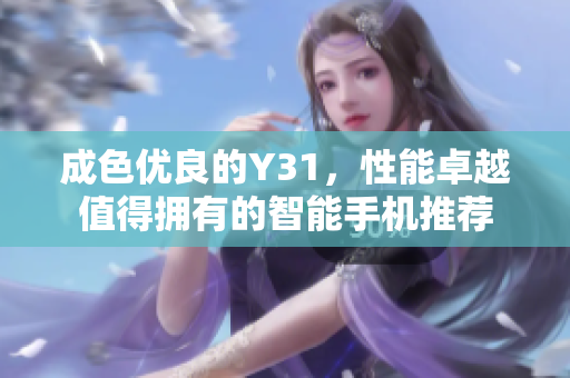 成色优良的Y31，性能卓越值得拥有的智能手机推荐