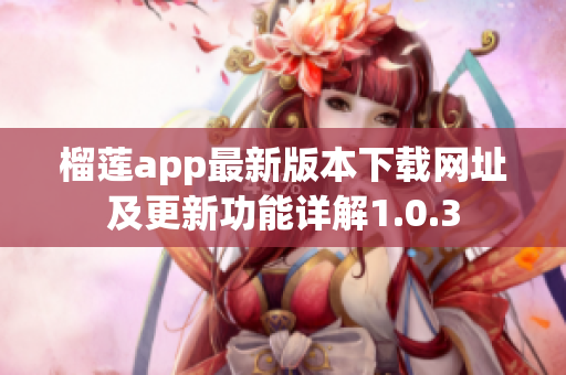 榴莲app最新版本下载网址及更新功能详解1.0.3
