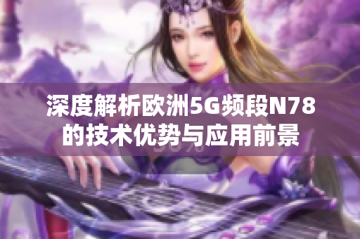 深度解析欧洲5G频段N78的技术优势与应用前景