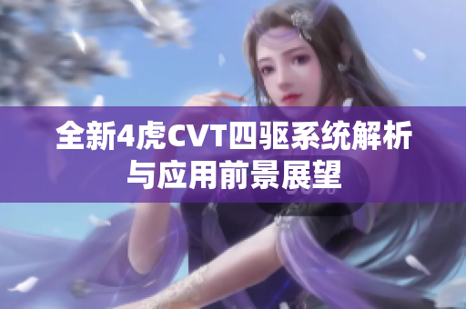 全新4虎CVT四驱系统解析与应用前景展望