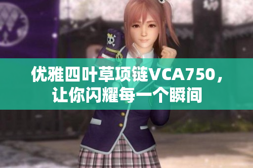 优雅四叶草项链VCA750，让你闪耀每一个瞬间