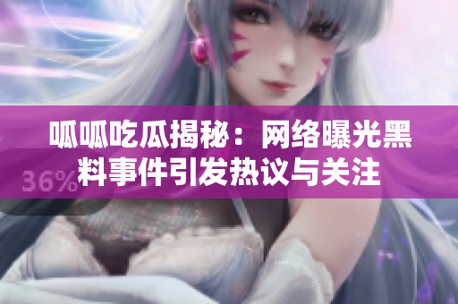 呱呱吃瓜揭秘：网络曝光黑料事件引发热议与关注