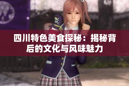四川特色美食探秘：揭秘背后的文化与风味魅力