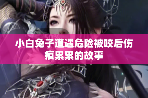 小白兔子遭遇危险被咬后伤痕累累的故事