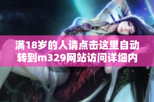 满18岁的人请点击这里自动转到m329网站访问详细内容