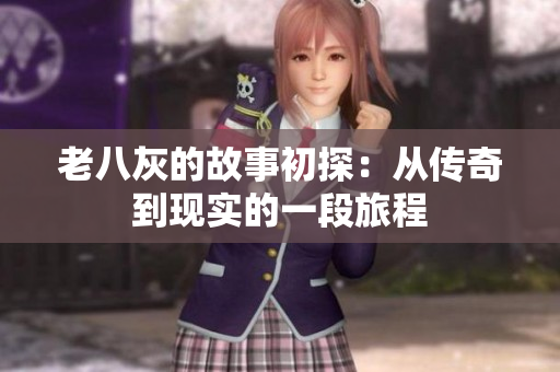 老八灰的故事初探：从传奇到现实的一段旅程