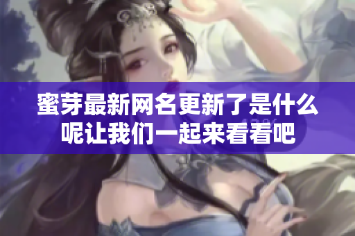 蜜芽最新网名更新了是什么呢让我们一起来看看吧
