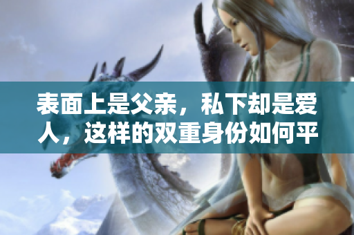表面上是父亲，私下却是爱人，这样的双重身份如何平衡