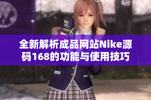 全新解析成品网站Nike源码168的功能与使用技巧