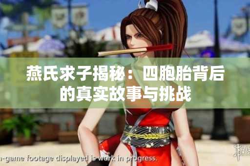 燕氏求子揭秘：四胞胎背后的真实故事与挑战