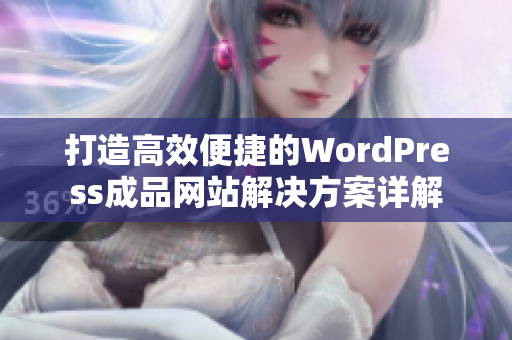 打造高效便捷的WordPress成品网站解决方案详解
