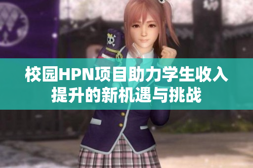 校园HPN项目助力学生收入提升的新机遇与挑战