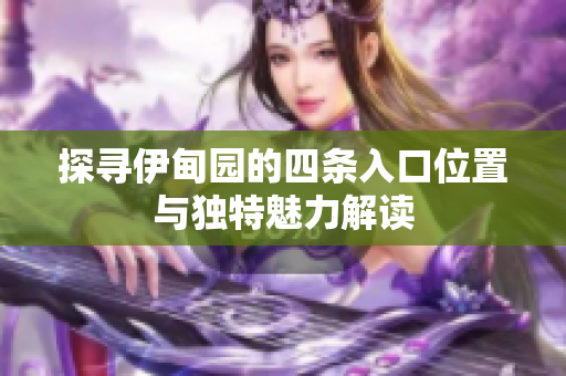 探寻伊甸园的四条入口位置与独特魅力解读