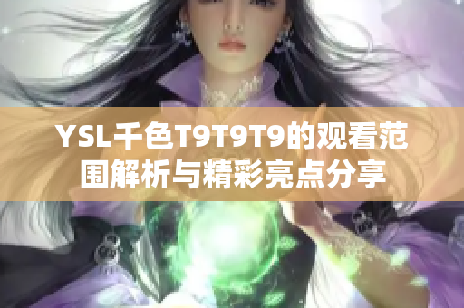 YSL千色T9T9T9的观看范围解析与精彩亮点分享