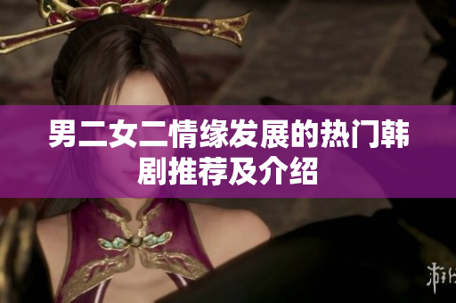 男二女二情缘发展的热门韩剧推荐及介绍