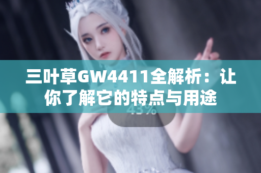 三叶草GW4411全解析：让你了解它的特点与用途