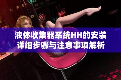 液体收集器系统HH的安装详细步骤与注意事项解析