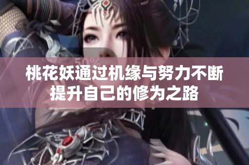 桃花妖通过机缘与努力不断提升自己的修为之路