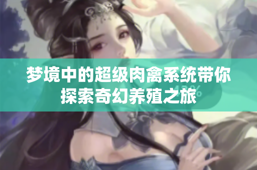 梦境中的超级肉禽系统带你探索奇幻养殖之旅