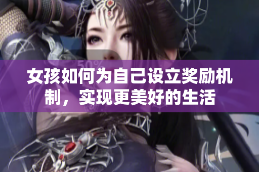 女孩如何为自己设立奖励机制，实现更美好的生活